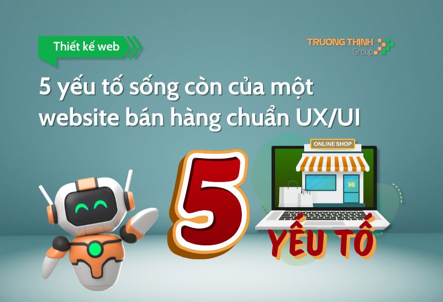 5 yếu tố sống còn của một website bán hàng chuẩn UX/UI
