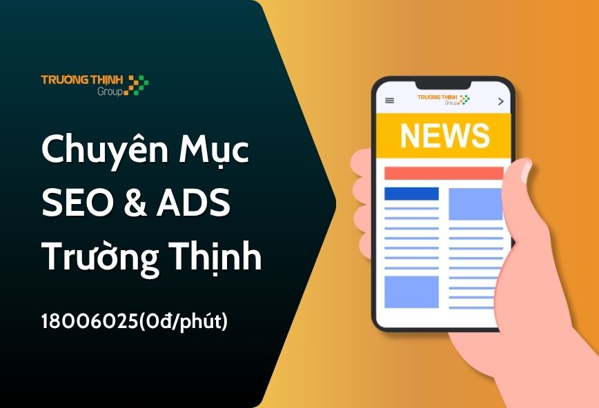 SEO & ADS - Chuyên Mục Bài Viết | Trường Thịnh Group™