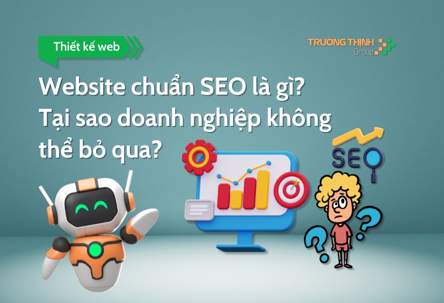 Website chuẩn SEO là gì? Tại sao doanh nghiệp không thể bỏ qua
