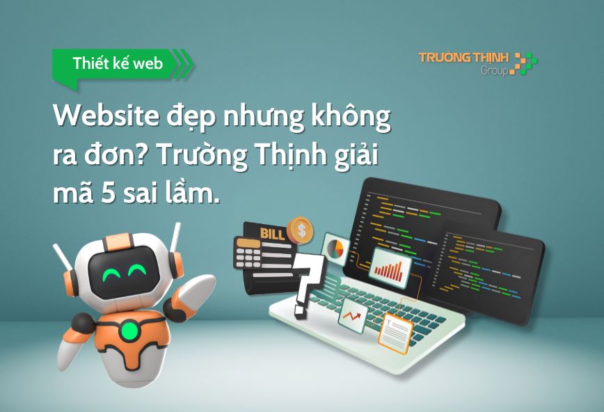Website đẹp nhưng không ra đơn? Trường Thịnh giải mã 5 sai lầm.