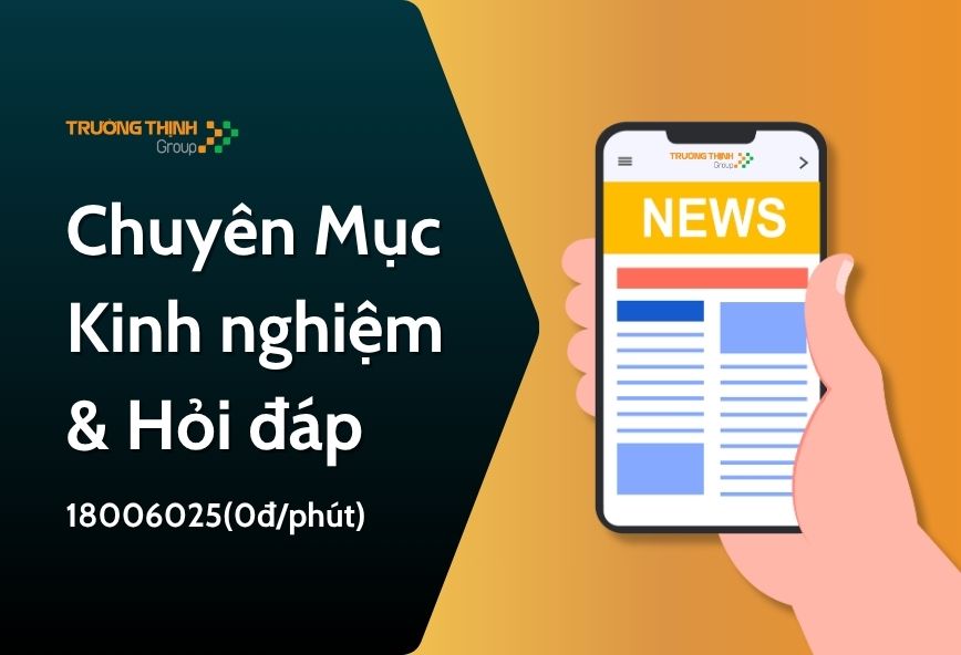 Chuyên Mục Kinh nghiệm & Hỏi đáp | Trường Thịnh Group™