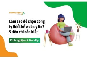 Làm sao để chọn công ty thiết kế web uy tín? 5 tiêu chí cần biết