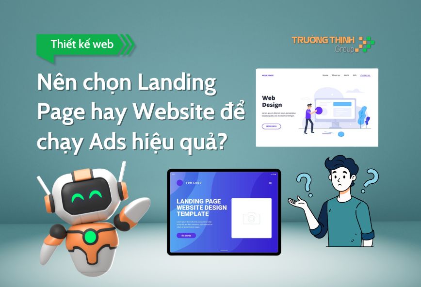 Nên chọn Landing Page hay Website để chạy Ads hiệu quả?