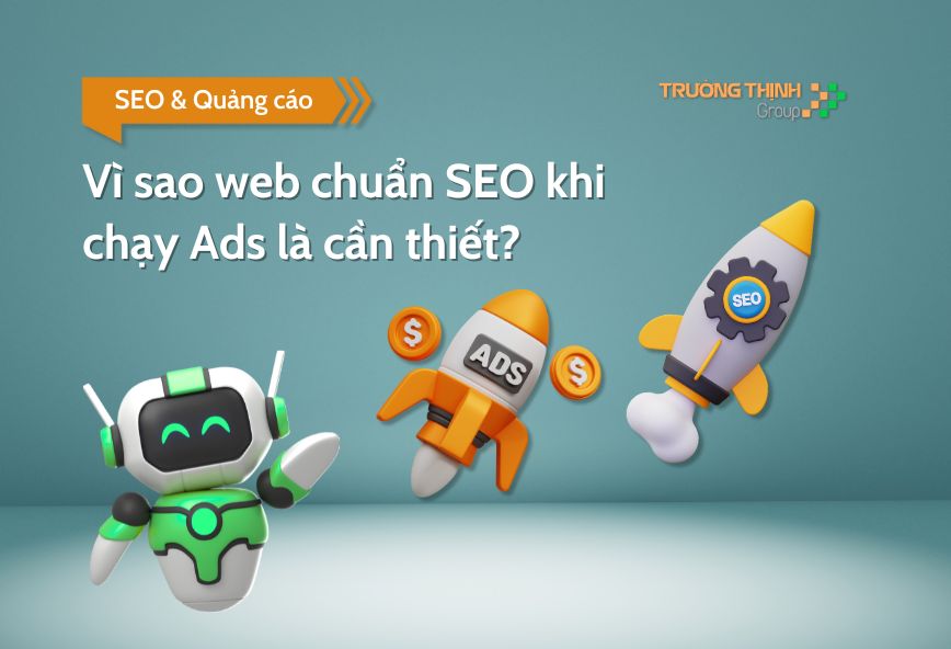 Vì sao web chuẩn SEO khi chạy Ads là cần thiết?