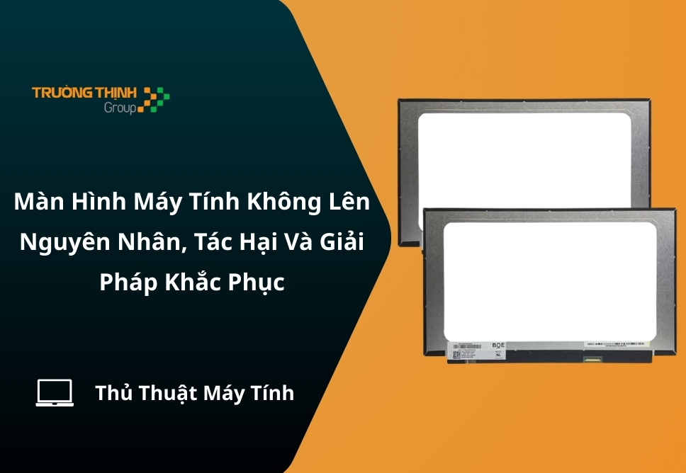 Màn Hình Máy Tính Không Lên: Nguyên Nhân, Tác Hại Và Giải Pháp Khắc Phục
