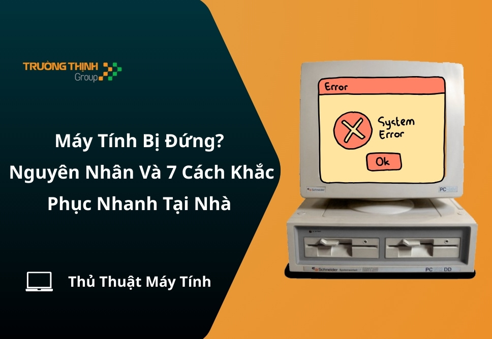 Máy Tính Bị Đứng? Nguyên Nhân Và 7 Cách Khắc Phục Nhanh Tại Nhà