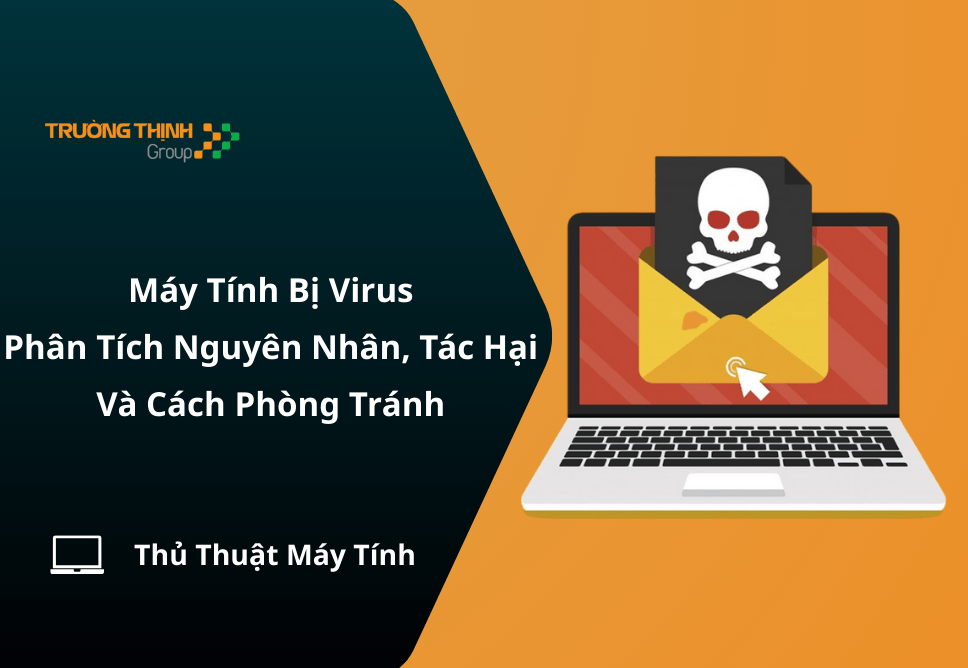 Máy Tính Bị Virus: Phân Tích Nguyên Nhân, Tác Hại Và Cách Phòng Tránh