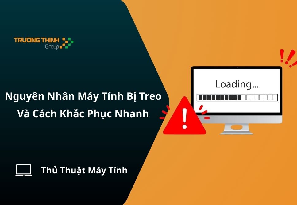 Nguyên Nhân Máy Tính Bị Treo Liên Tục Và Cách Khắc Phục Nhanh