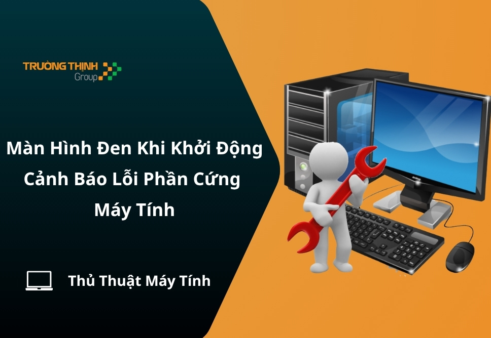 Màn Hình Đen Khi Khởi Động – Cảnh Báo Lỗi Phần Cứng Máy Tính