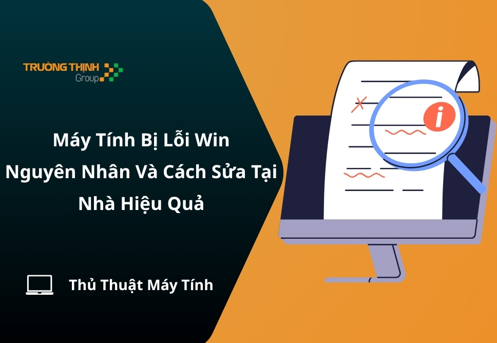 Máy Tính Bị Lỗi Win – Nguyên Nhân Và Cách Sửa Tại Nhà Hiệu Quả