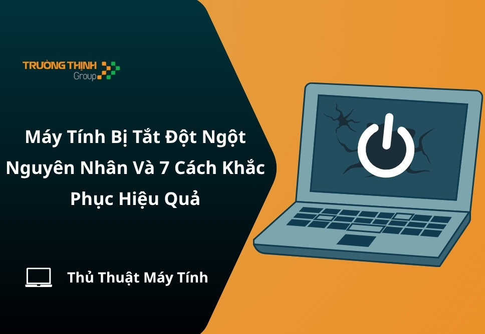 Máy Tính Bị Tắt Đột Ngột – Nguyên Nhân Và 7 Cách Khắc Phục Hiệu Quả