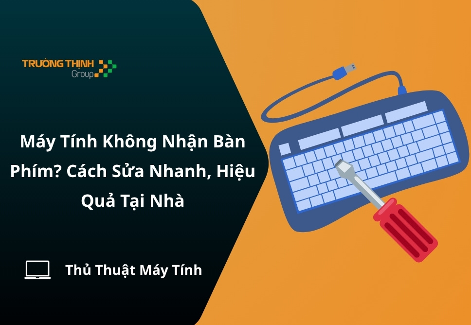 Máy Tính Không Nhận Bàn Phím? Cách Sửa Nhanh, Hiệu Quả Tại Nhà