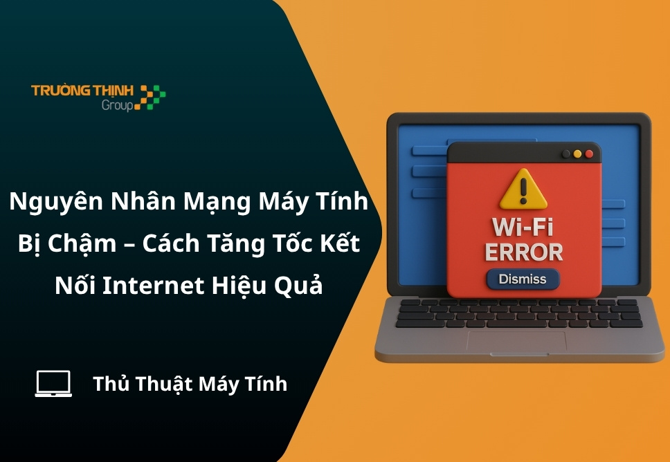 Nguyên Nhân Mạng Máy Tính Bị Chậm – Cách Tăng Tốc Internet Hiệu Quả