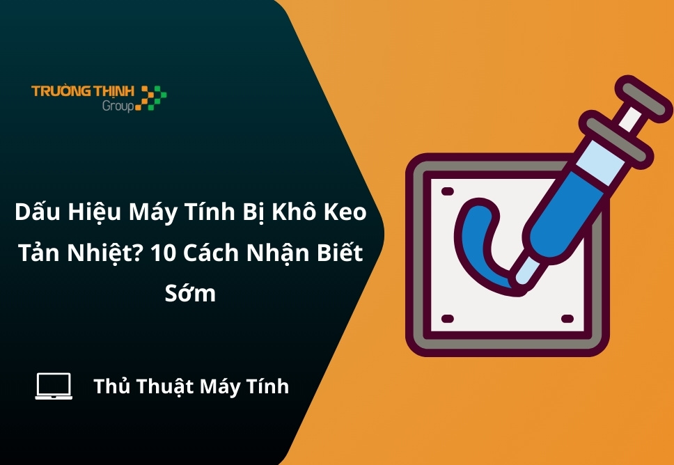 Dấu Hiệu Máy Tính Bị Khô Keo Tản Nhiệt? 10 Cách Nhận Biết Sớm